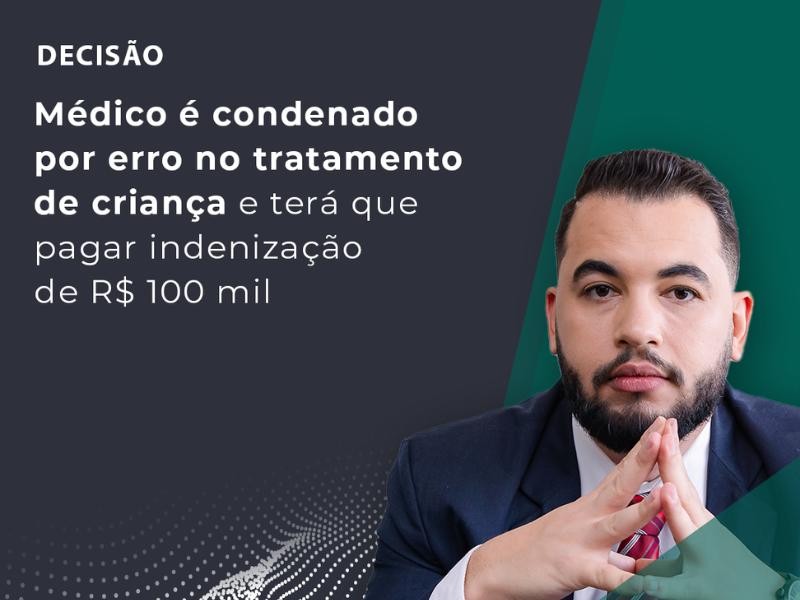 Médico é Condenado por Erro no Tratamento de Criança e Terá que Pagar Indenização de R$ 100 Mil