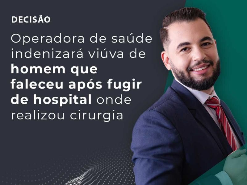 Operadora de Saúde Indenizará Viúva de Homem que Faleceu Após Fugir de Hospital Onde Realizou Cirurgia