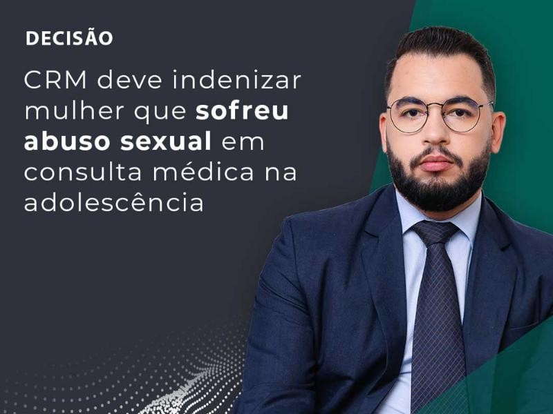 CRM Deve Indenizar Mulher que Sofreu Abuso Sexual em Consulta Médica na Adolescência