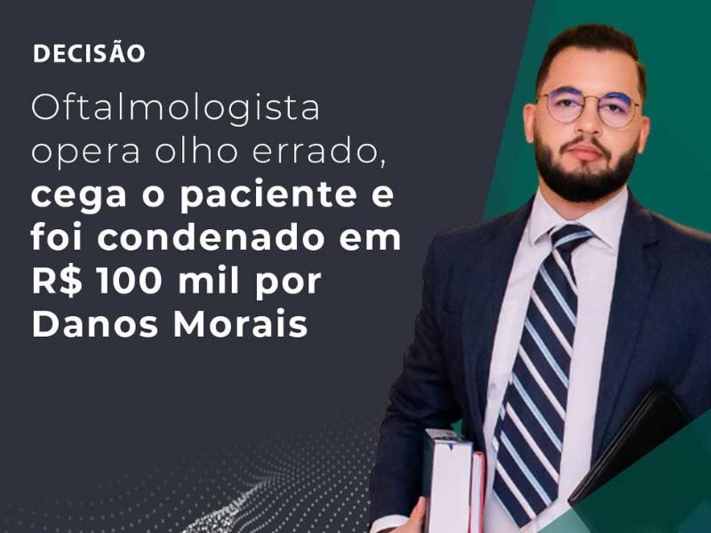Oftalmologista Opera Olho Errado, Cega o Paciente e Foi Condenado em R$ 100 Mil por Danos Morais