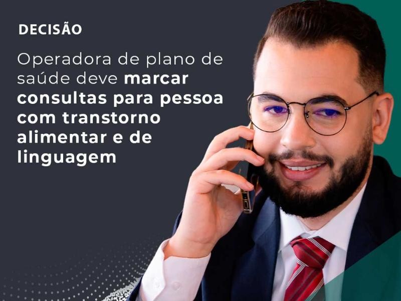 Operadora de Plano de Saúde Deve Marcar Consultas Para Pessoa com Transtorno Alimentar e de Linguagem