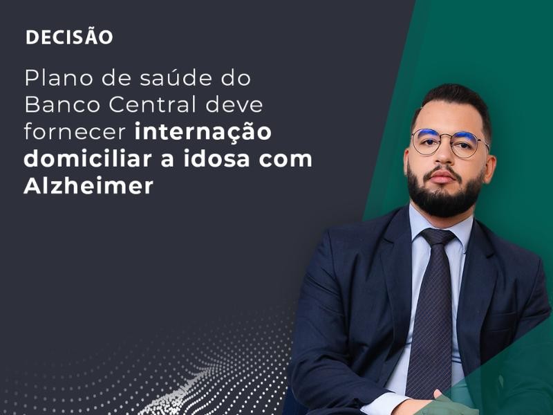Plano de Saúde do Banco Central Deve Fornecer Internação Domiciliar a Idosa com Alzheimer