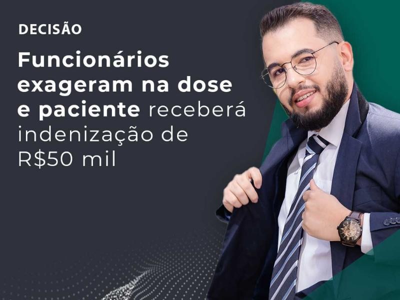 Funcionários Exageram na Dose e Paciente Receberá Indenização de R$50 Mil