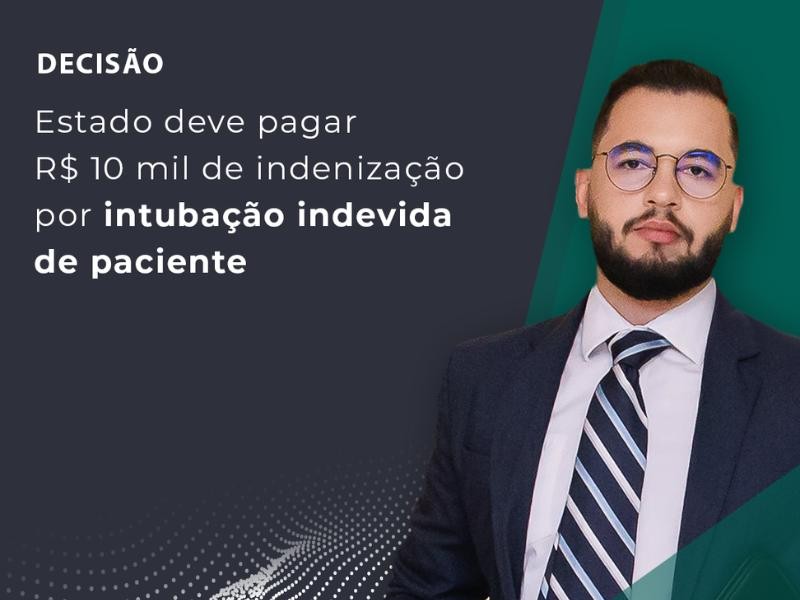 Estado Deve Pagar R$ 10 Mil de Indenização por Intubação Indevida de Paciente